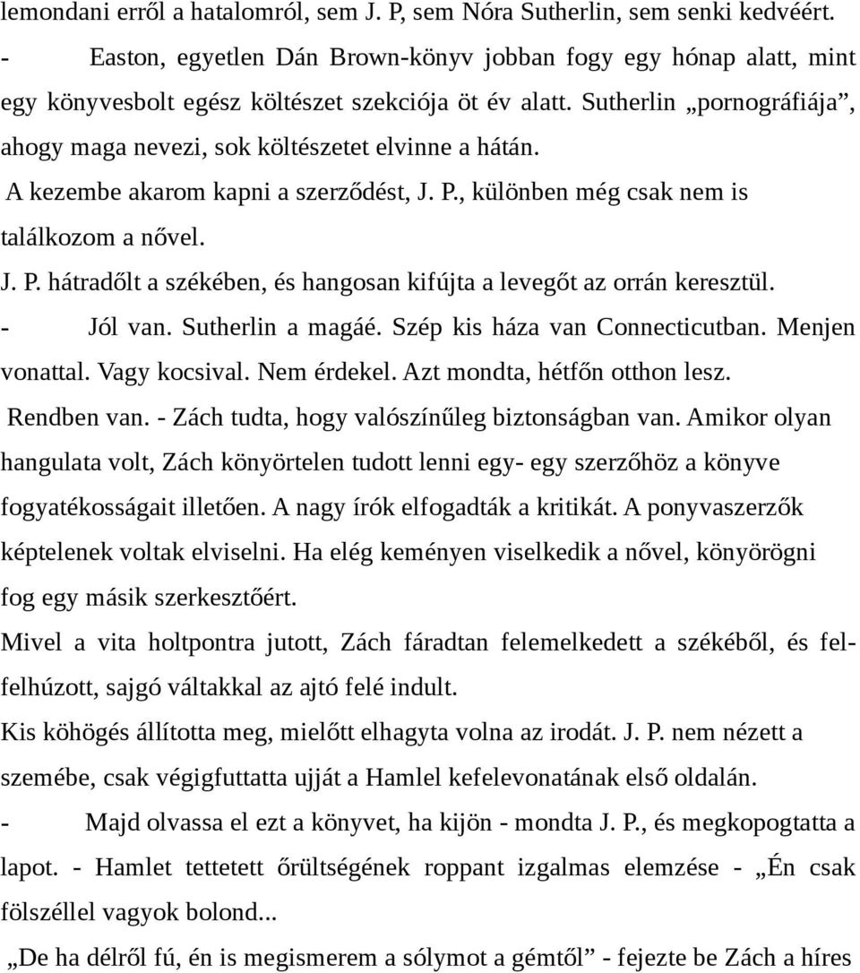 A kezembe akarom kapni a szerződést, J. P., különben még csak nem is találkozom a nővel. J. P. hátradőlt a székében, és hangosan kifújta a levegőt az orrán keresztül. - Jól van. Sutherlin a magáé.