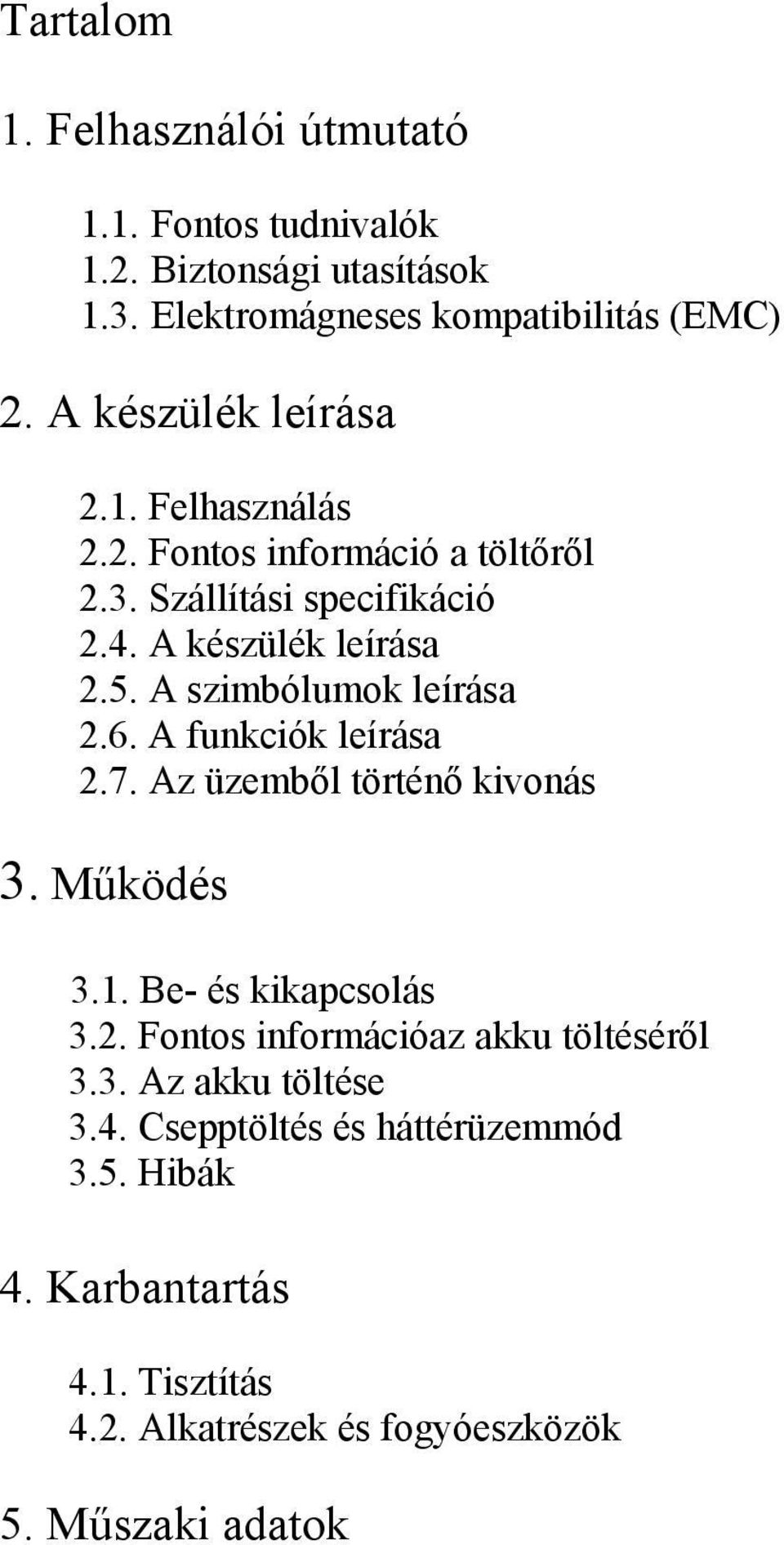 A szimbólumok leírása 2.6. A funkciók leírása 2.7. Az üzemből történő kivonás 3. Működés 3.1. Be- és kikapcsolás 3.2. Fontos információaz akku töltéséről 3.