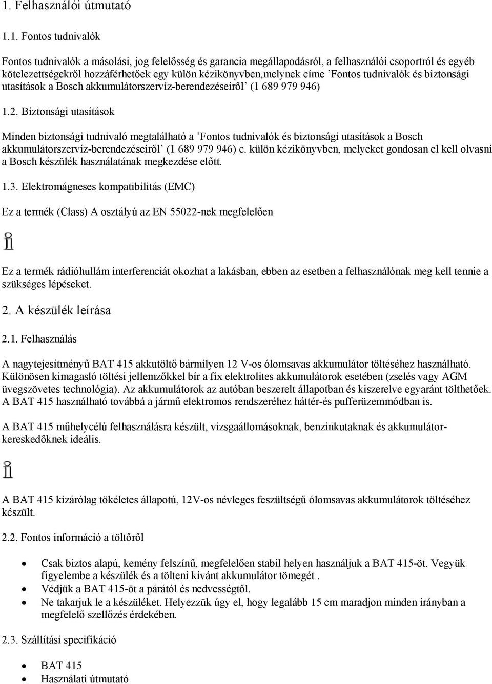 Biztonsági utasítások Minden biztonsági tudnivaló megtalálható a Fontos tudnivalók és biztonsági utasítások a Bosch akkumulátorszervíz-berendezéseiről (1 689 979 946) c.