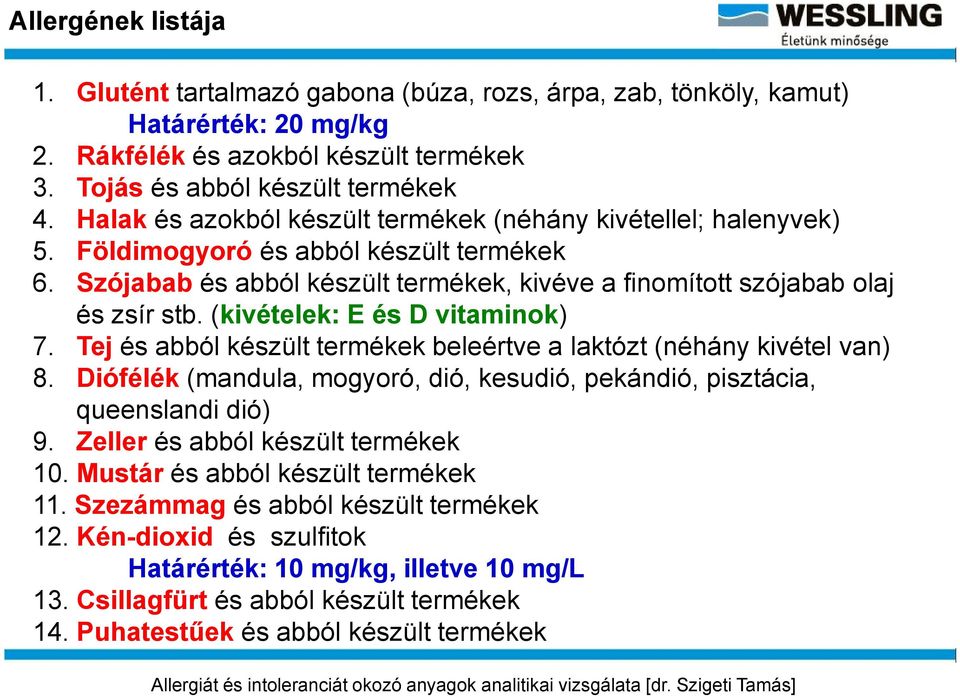 (kivételek: E és D vitaminok) 7. Tej és abból készült termékek beleértve a laktózt (néhány kivétel van) 8. Diófélék (mandula, mogyoró, dió, kesudió, pekándió, pisztácia, queenslandi dió) 9.