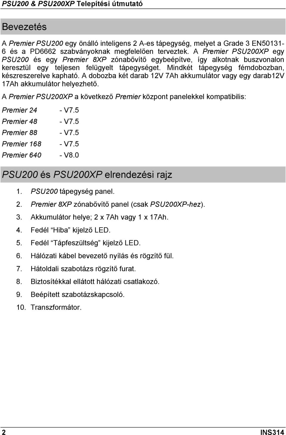 A dobozba két darab 12V 7Ah akkumulátor vagy egy darab12v 17Ah akkumulátor helyezhető. A Premier PSU200XP a következő Premier központ panelekkel kompatibilis: Premier 24 - V7.5 Premier 48 - V7.