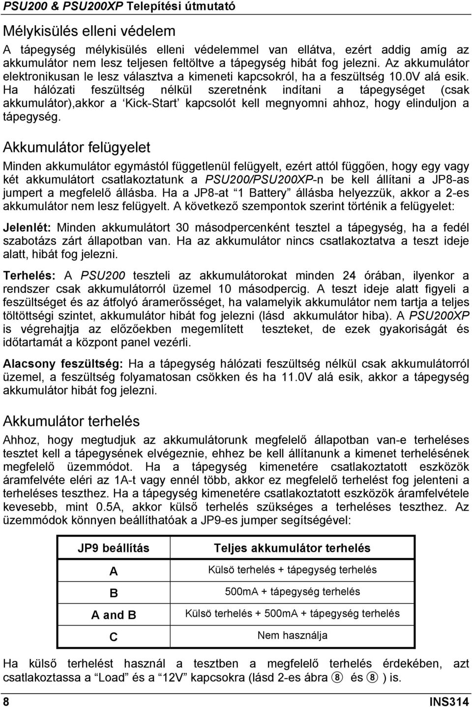 Ha hálózati feszültség nélkül szeretnénk indítani a tápegységet (csak akkumulátor),akkor a Kick-Start kapcsolót kell megnyomni ahhoz, hogy elinduljon a tápegység.