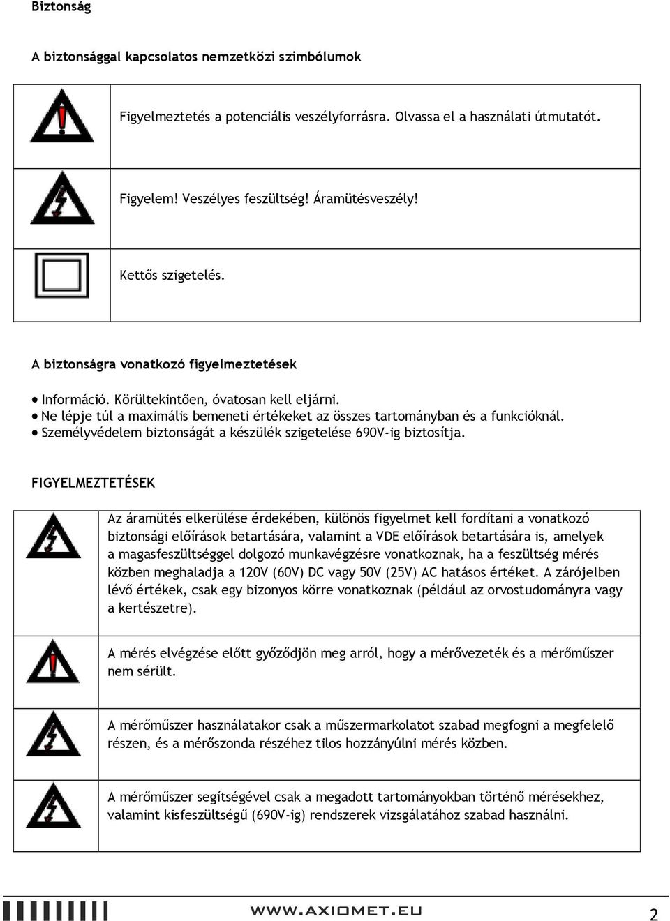 Személyvédelem biztonságát a készülék szigetelése 690V-ig biztosítja.