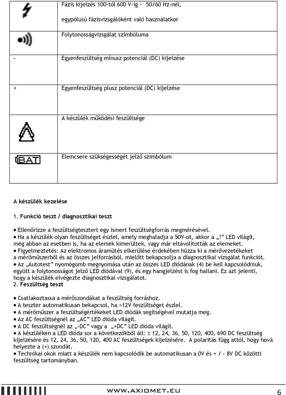 Funkció teszt / diagnosztikai teszt Ellenőrizze a feszültségtesztert egy ismert feszültségforrás megmérésével. Ha a készülék olyan feszültséget észlel, amely meghaladja a 50V-ot, akkor a!