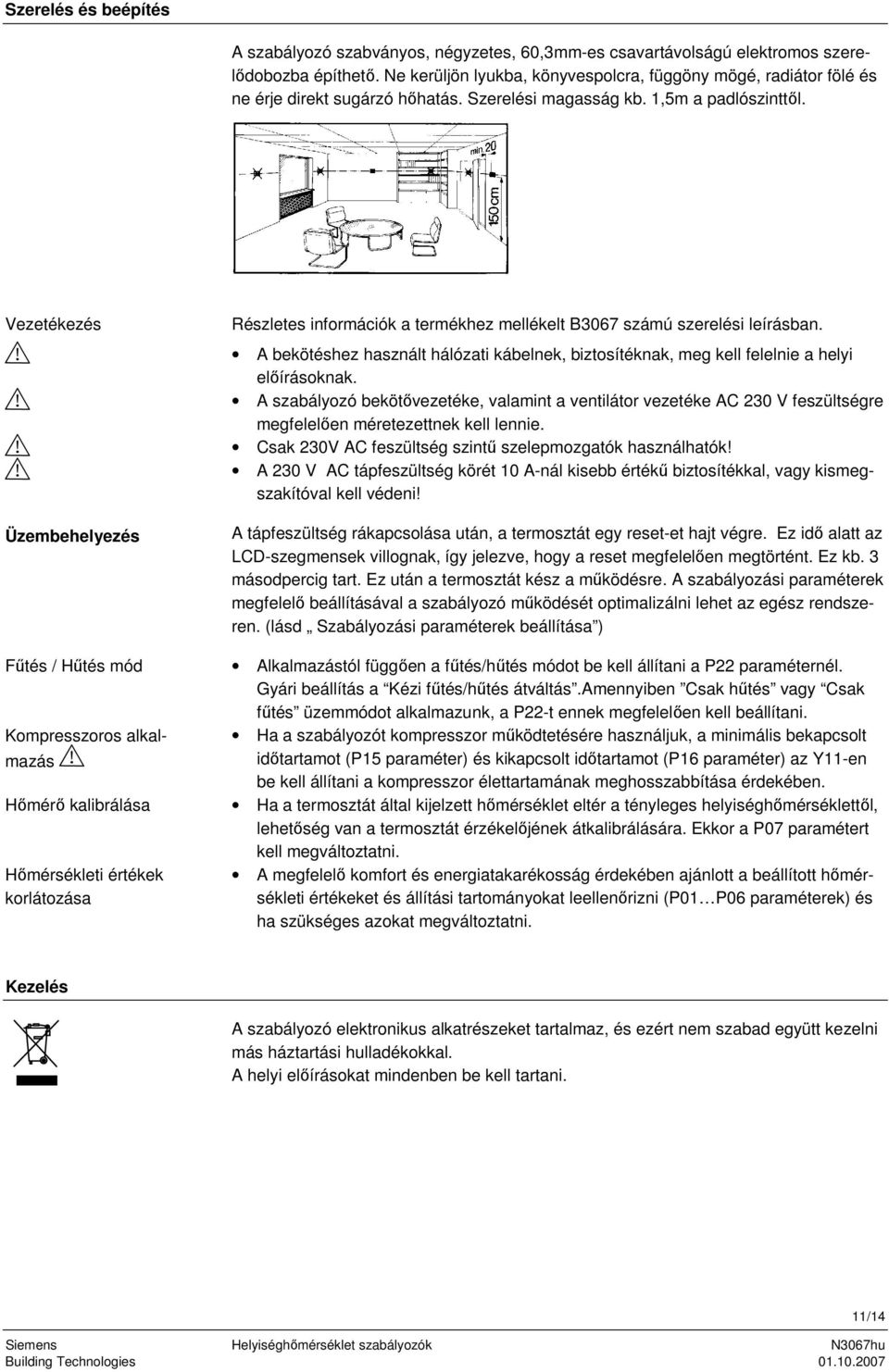 Vezetékezés Üzembehelyezés Fűtés / Hűtés mód Kompresszoros alkalmazás Hőmérő kalibrálása Hőmérsékleti értékek korlátozása Részletes információk a termékhez mellékelt B3067 számú szerelési leírásban.