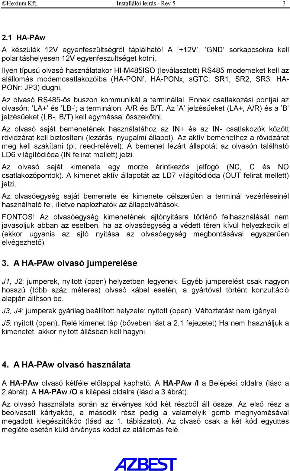 Az olvasó RS485-ös buszon kommunikál a terminállal. Ennek csatlakozási pontjai az olvasón: LA+ és LB- ; a terminálon: A/R és B/T.