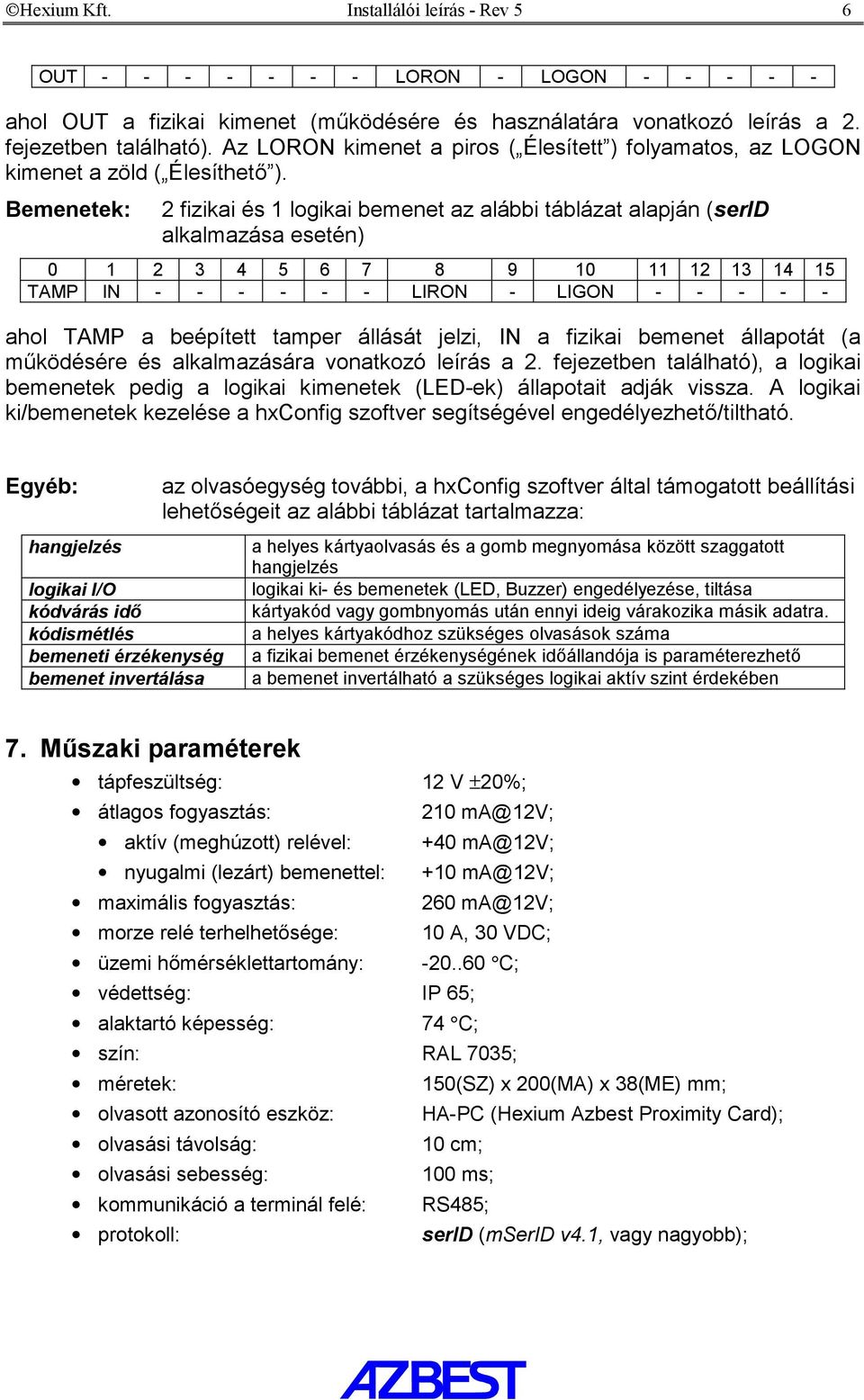 Bemenetek: 2 fizikai és 1 logikai bemenet az alábbi táblázat alapján (serid alkalmazása esetén) 0 1 2 3 4 5 6 7 8 9 10 11 12 13 14 15 TAMP IN - - - - - - LIRON - LIGON - - - - - ahol TAMP a beépített