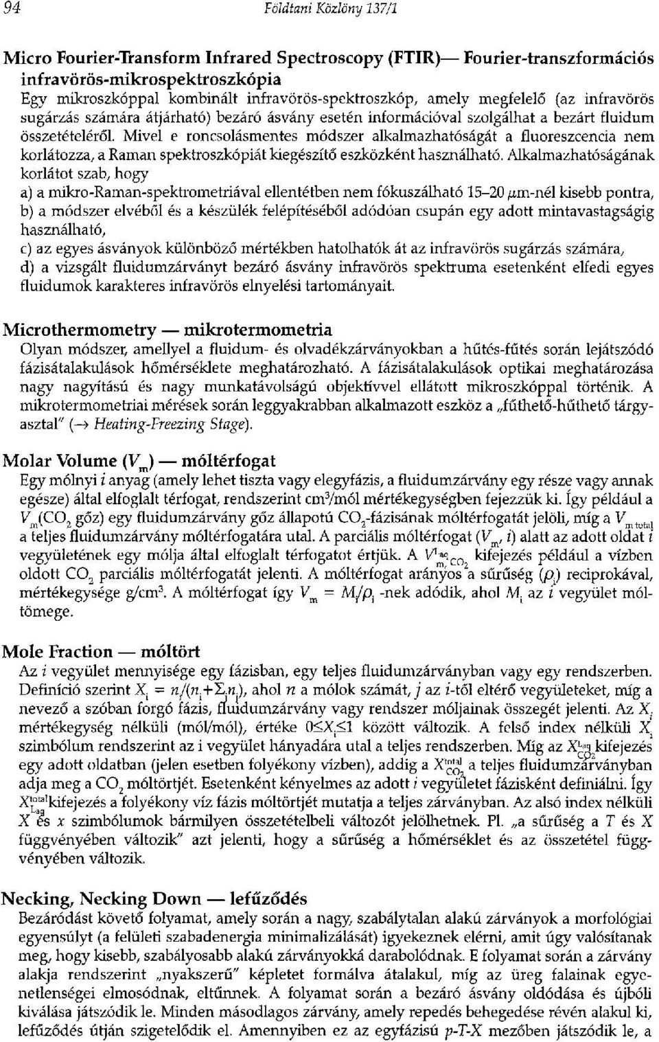 Mivel e roncsolásmentes módszer alkalmazhatóságát a fluoreszcencia nem korlátozza, a Raman spektroszkópiát kiegészítő eszközként használható.