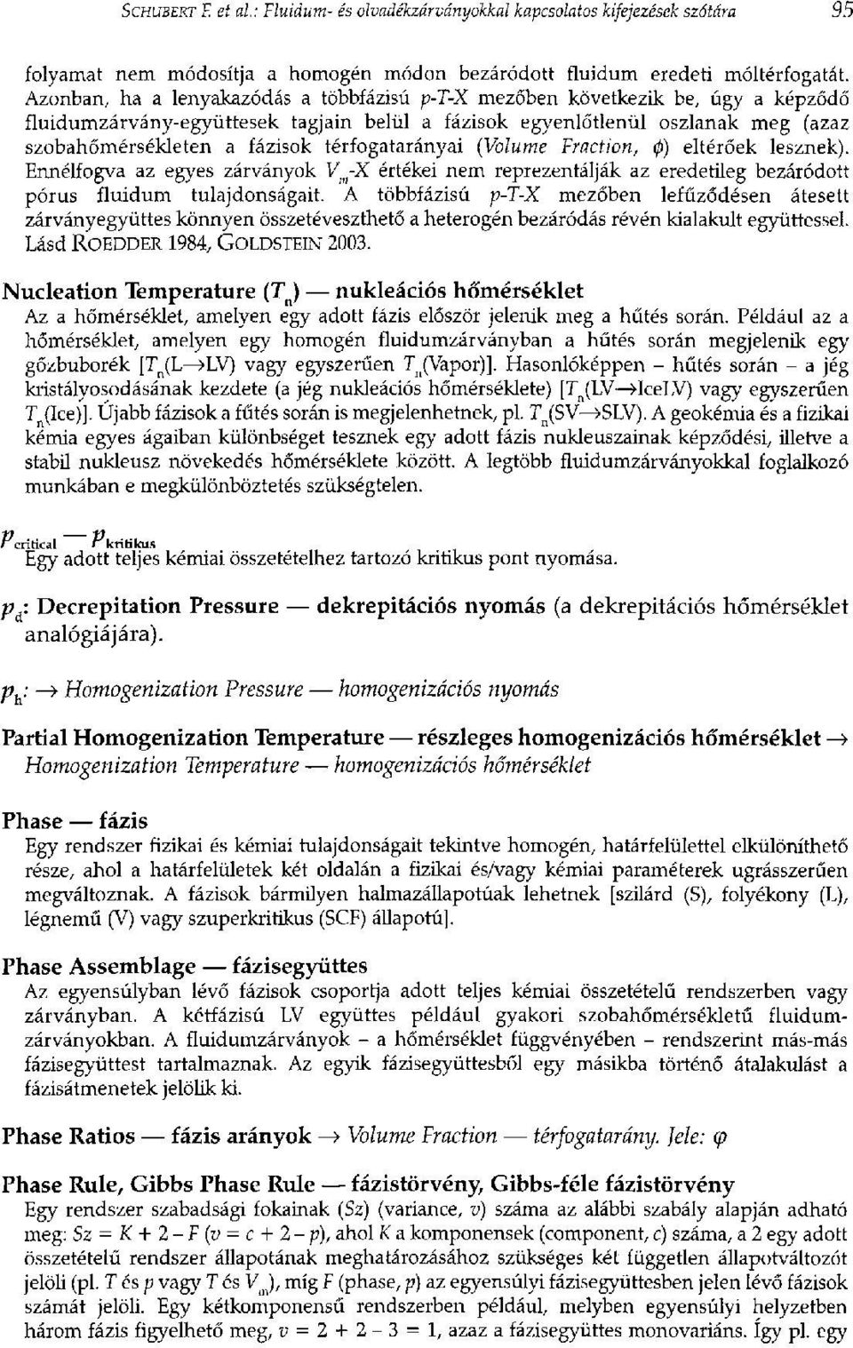 térfogatarányai (Volume Fraction, 0) eltérőek lesznek). Ennélfogva az egyes zárványok V m-x értékei nem reprezentálják az eredetileg bezáródott pórus fluidum tulajdonságait.