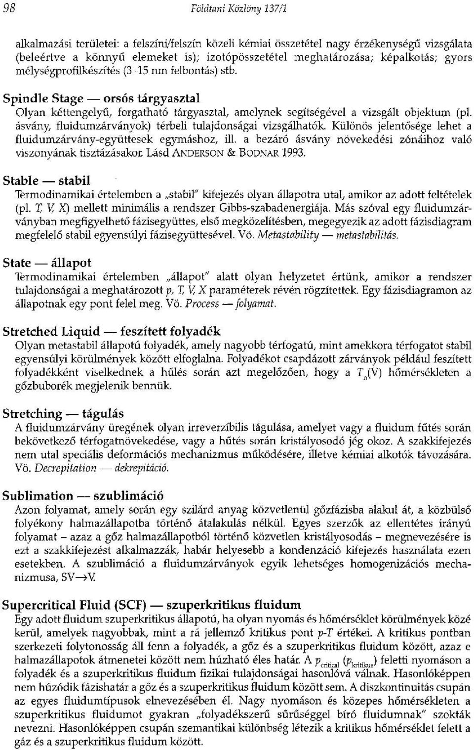 ásvány, fluidumzárványok) térbeli tulajdonságai vizsgálhatók. Különös jelentősége lehet a fluidumzárvány-együttesek egymáshoz, ill. a bezáró ásvány növekedési zónáihoz való viszonyának tisztázásakor.