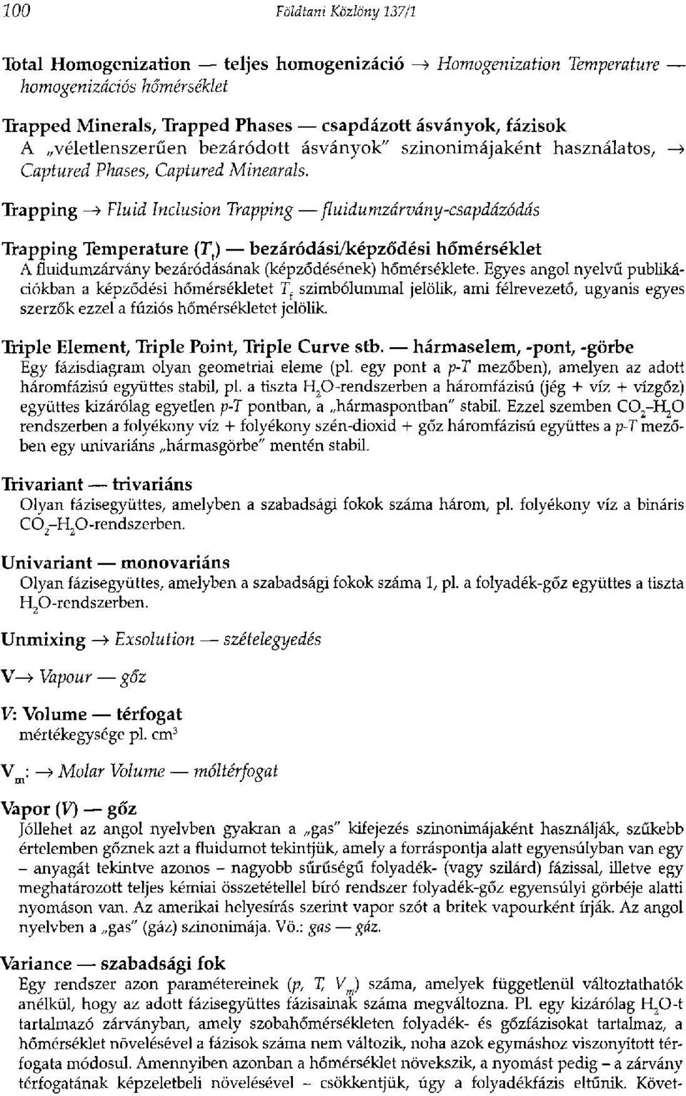 Trapping > Fluid Inclusion Trapping fluidumzárvány-csapdázódás Trapping Temperature (T) bezáródási/képződési hőmérséklet A fluidumzárvány bezáródásának (képződésének) hőmérséklete.