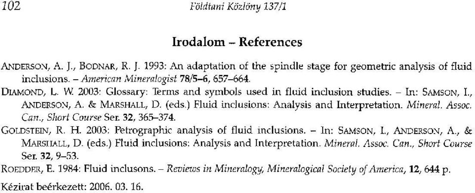 ) Fluid inclusions: Analysis and Interpretation. Mineral. Assoc. Can., Short Course Ser. 32, 365-374. GOLDSTEIN, R. H. 2003: Petrographic analysis of fluid inclusions. - In: SÁMSON, I., ANDERSON, A.