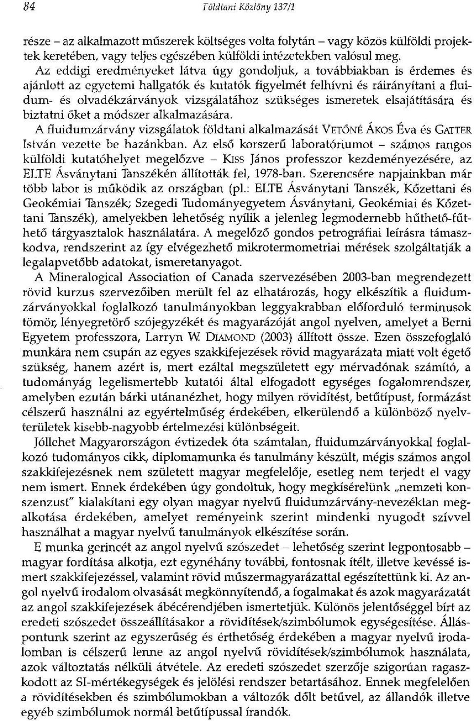 szükséges ismeretek elsajátítására és biztatni őket a módszer alkalmazására. A fluidumzárvány vizsgálatok földtani alkalmazását VETŐNÉ ÁKOS Éva és GATTER István vezette be hazánkban.