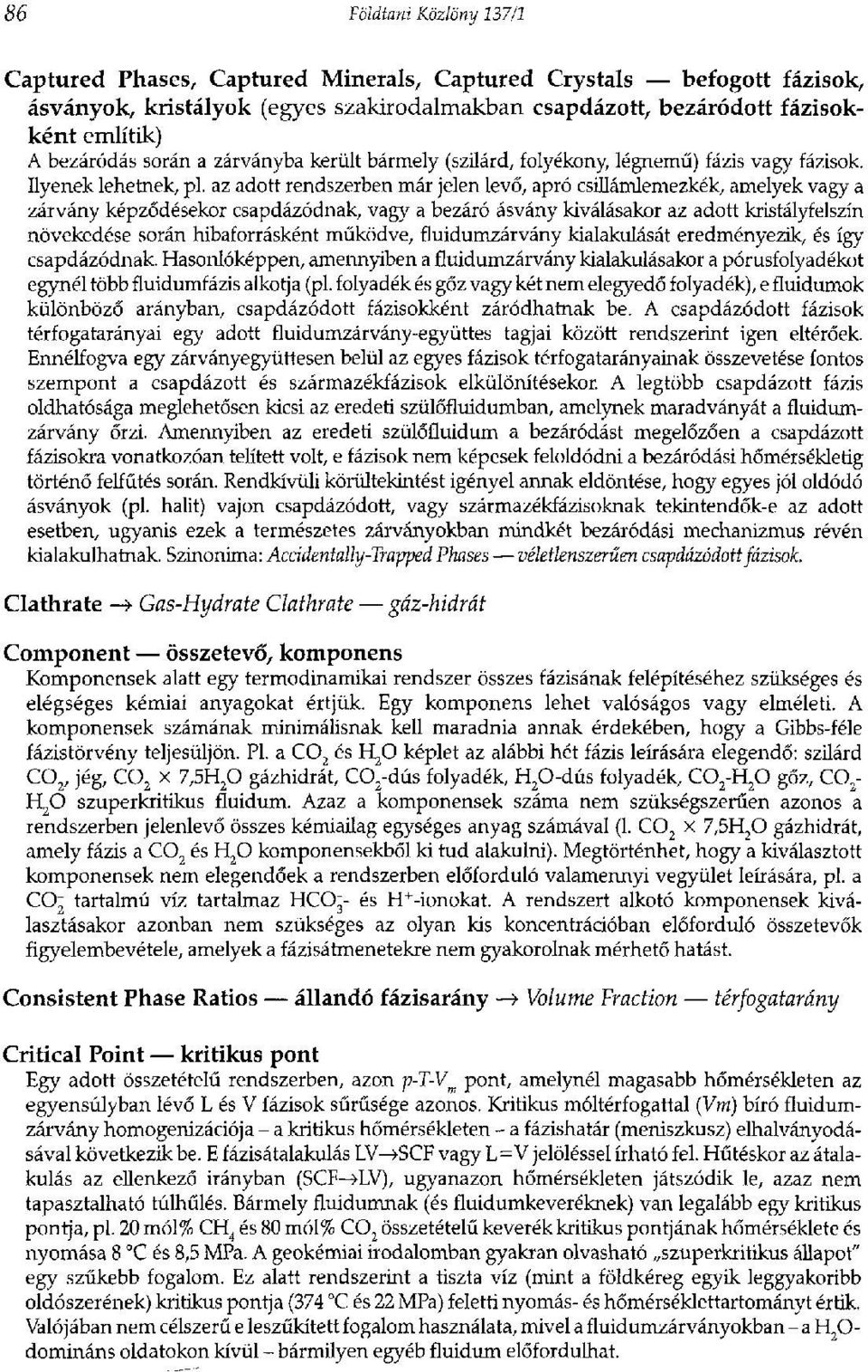 az adott rendszerben már jelen levő, apró csillámlemezkék, amelyek vagy a zárvány képződésekor csapdázódnak, vagy a bezáró ásvány kiválásakor az adott kristályfelszín növekedése során hibaforrásként