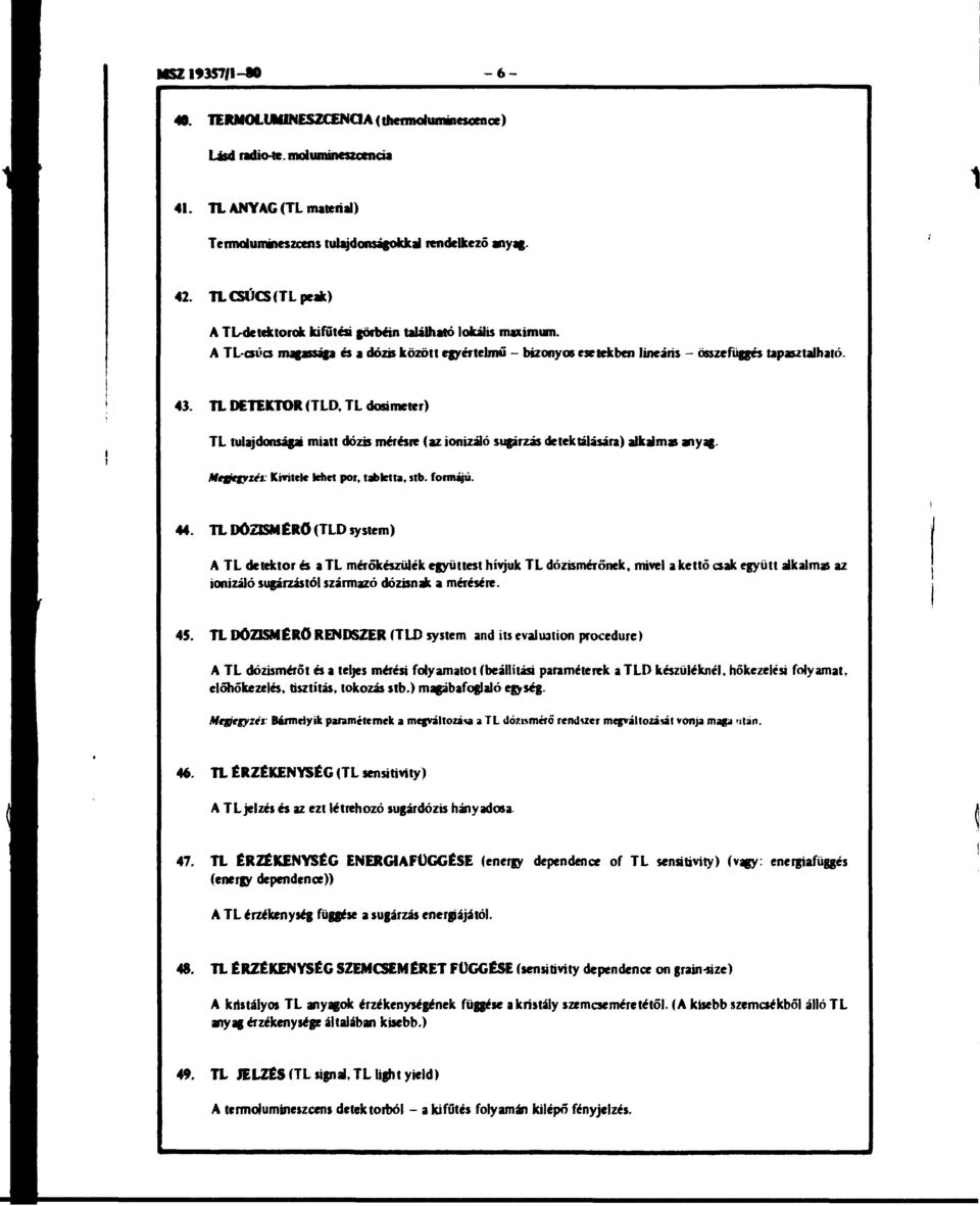 TL DETEKTOR (TLD, TL dosimeter) TL tulajdonságai miatt dózis mérésre (az ionizáló sugárzás detektálására) alkalmas anyag. Megftgyzés: Kivilek lehet por, tabletta, stb. formájú. 44.