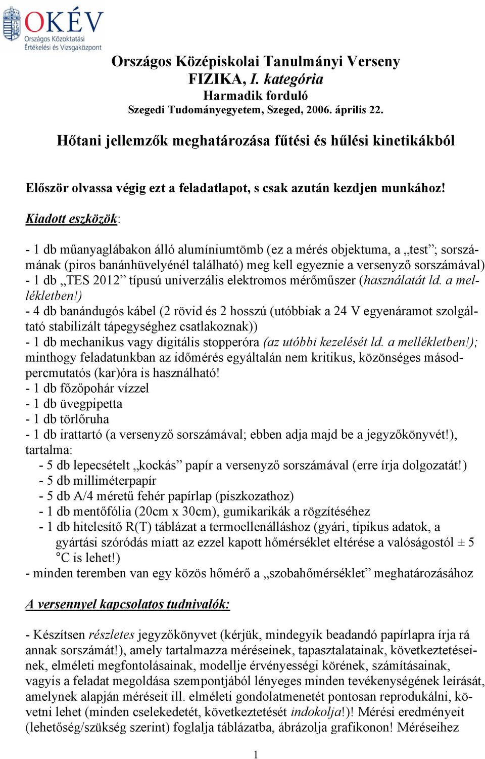 Kiadott eszközök: - 1 db műanyaglábakon álló alumíniumtömb (ez a mérés objektuma, a test ; sorszámának (piros banánhüvelyénél található) meg kell egyeznie a versenyző sorszámával) - 1 db TES 2012