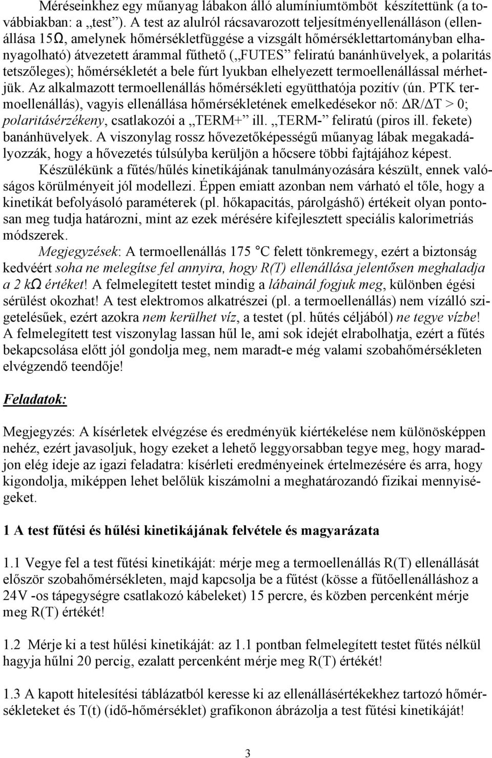 banánhüvelyek, a polaritás tetszőleges); hőmérsékletét a bele fúrt lyukban elhelyezett termoellenállással mérhetjük. Az alkalmazott termoellenállás hőmérsékleti együtthatója pozitív (ún.