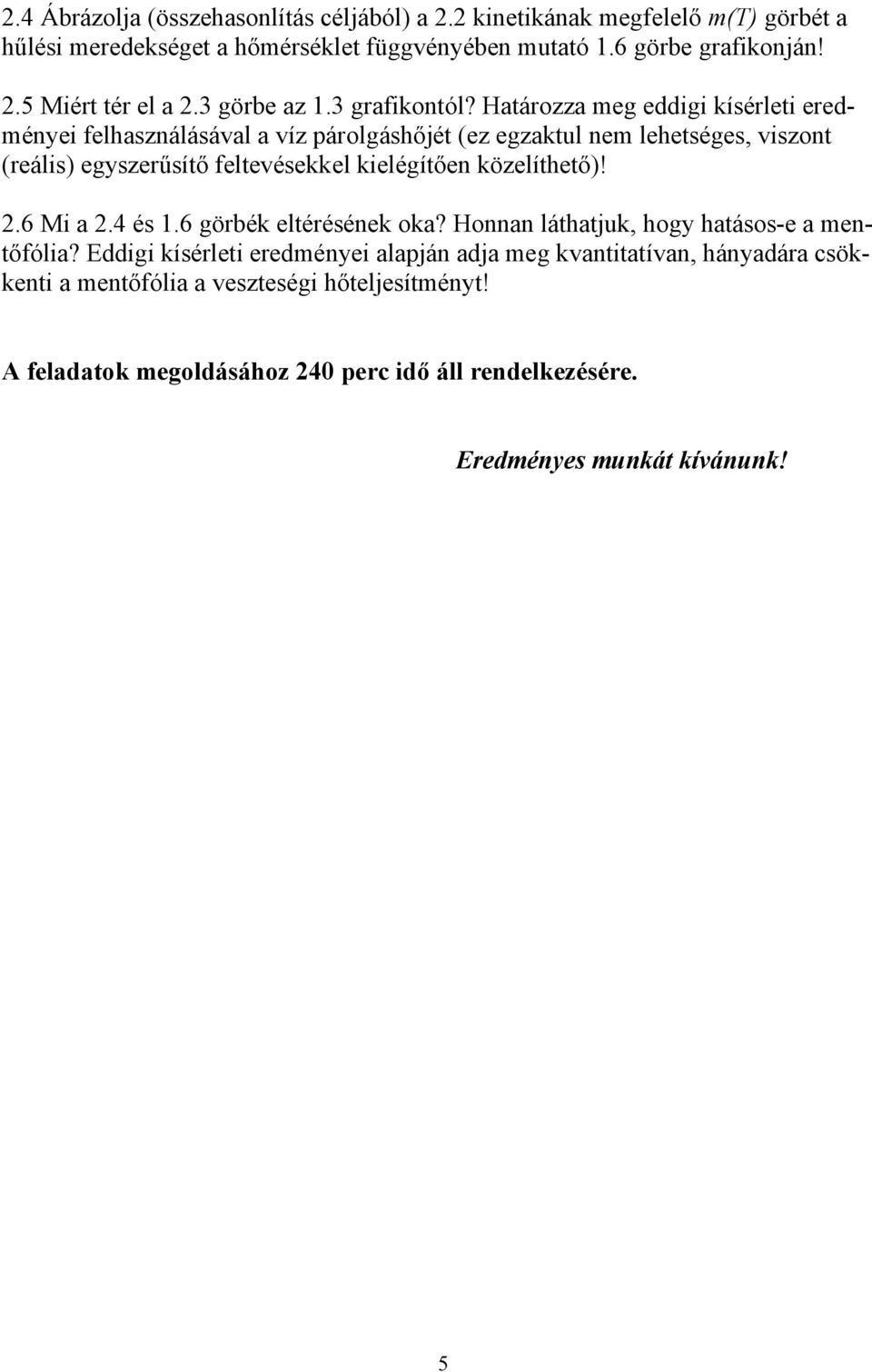 Határozza meg eddigi kísérleti eredményei felhasználásával a víz párolgáshőjét (ez egzaktul nem lehetséges, viszont (reális) egyszerűsítő feltevésekkel kielégítően