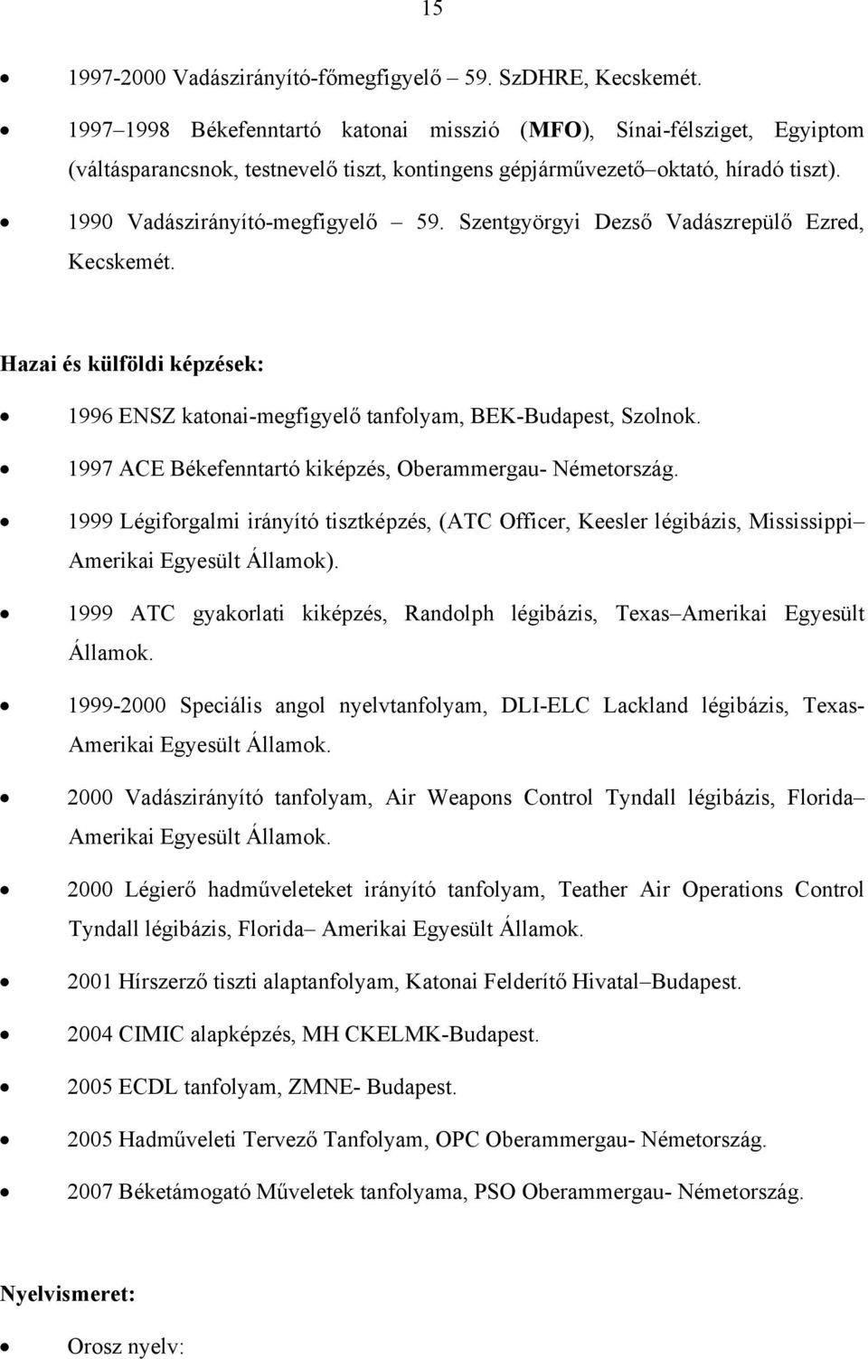 Szentgyörgyi Dezső Vadászrepülő Ezred, Kecskemét. Hazai és külföldi képzések: 1996 ENSZ katonai-megfigyelő tanfolyam, BEK-Budapest, Szolnok. 1997 ACE Békefenntartó kiképzés, Oberammergau- Németország.