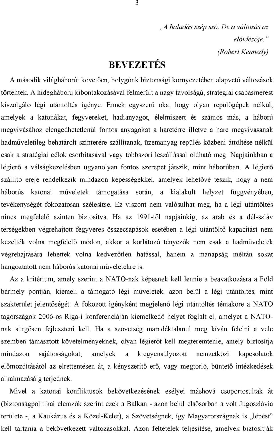 Ennek egyszerű oka, hogy olyan repülőgépek nélkül, amelyek a katonákat, fegyvereket, hadianyagot, élelmiszert és számos más, a háború megvívásához elengedhetetlenül fontos anyagokat a harctérre