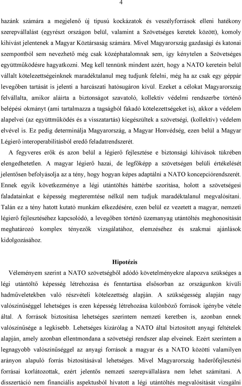 Meg kell tennünk mindent azért, hogy a NATO keretein belül vállalt kötelezettségeinknek maradéktalanul meg tudjunk felelni, még ha az csak egy géppár levegőben tartását is jelenti a harcászati