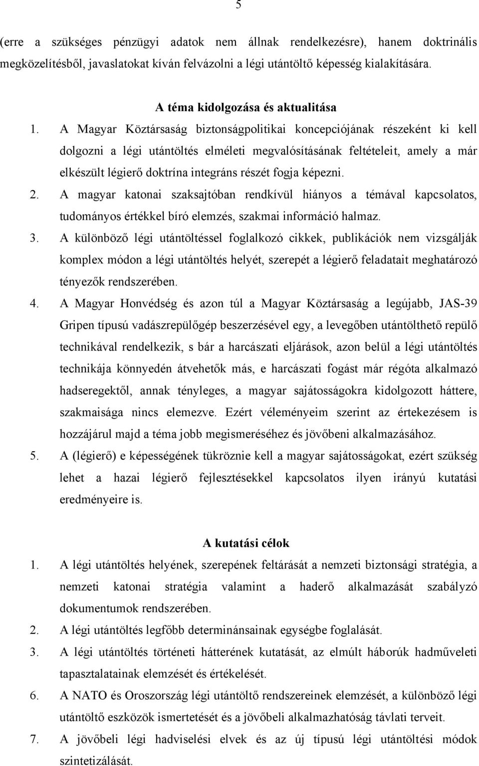 A Magyar Köztársaság biztonságpolitikai koncepciójának részeként ki kell dolgozni a légi utántöltés elméleti megvalósításának feltételeit, amely a már elkészült légierő doktrína integráns részét