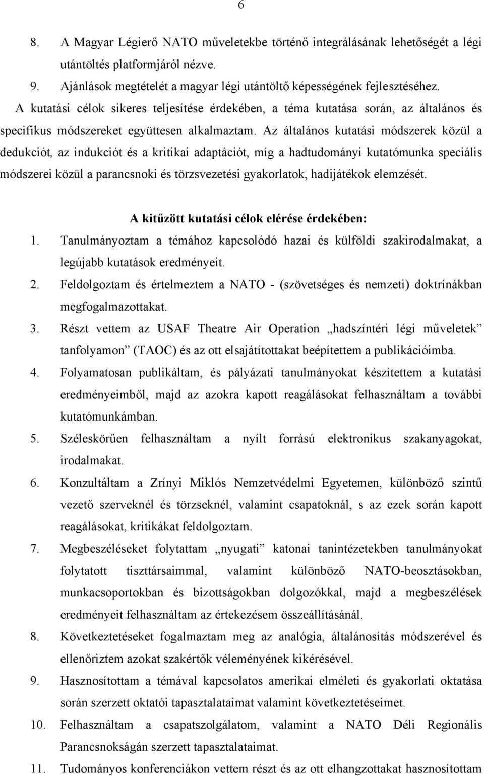 Az általános kutatási módszerek közül a dedukciót, az indukciót és a kritikai adaptációt, míg a hadtudományi kutatómunka speciális módszerei közül a parancsnoki és törzsvezetési gyakorlatok,