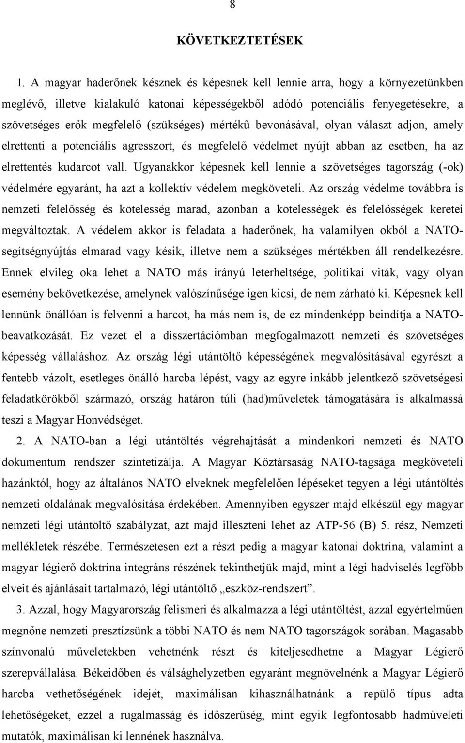 (szükséges) mértékű bevonásával, olyan választ adjon, amely elrettenti a potenciális agresszort, és megfelelő védelmet nyújt abban az esetben, ha az elrettentés kudarcot vall.