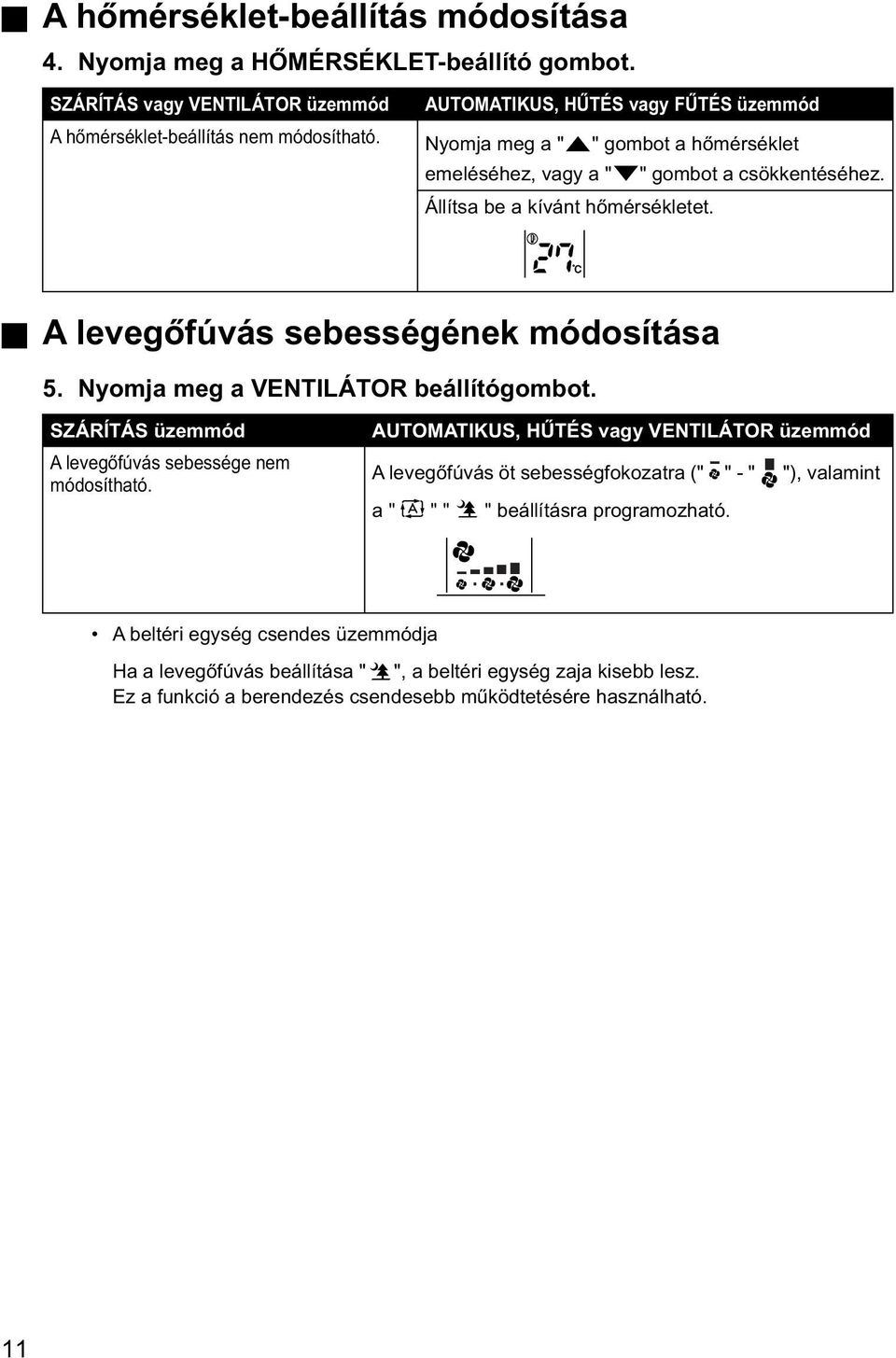 Nyomja meg a " " gombot a hőmérséklet emeléséhez, vagy a " " gombot a csökkentéséhez. Állítsa be a kívánt hőmérsékletet. C A levegőfúvás sebességének módosítása 5.