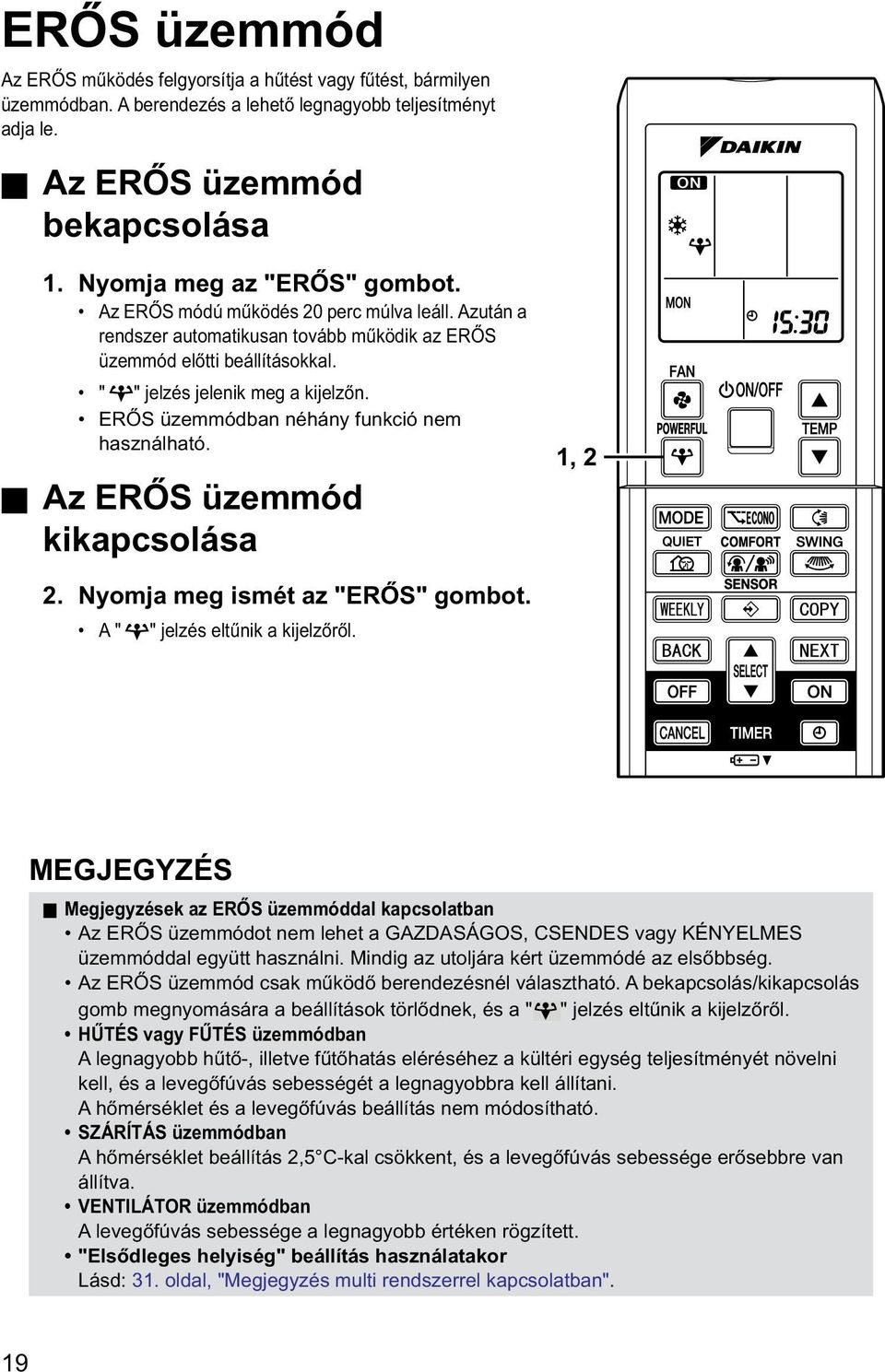 ERŐS üzemmódban néhány funkció nem használható. Az ERŐS üzemmód kikapcsolása 1, 2 2. Nyomja meg ismét az "ERŐS" gombot. A " " jelzés eltűnik a kijelzőről.