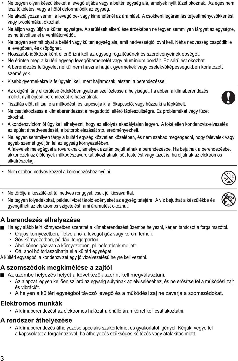 A sérülések elkerülése érdekében ne tegyen semmilyen tárgyat az egységre, és ne távolítsa el a ventilátorvédőt. Ne tegyen semmit olyat a beltéri vagy kültéri egység alá, amit nedvességtől óvni kell.