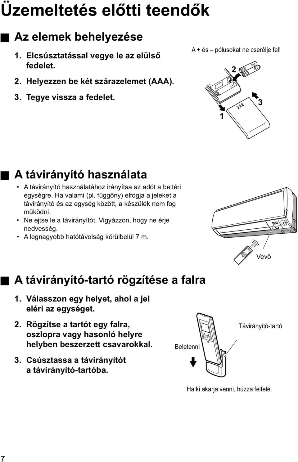 Ne ejtse le a távirányítót. Vigyázzon, hogy ne érje nedvesség. A legnagyobb hatótávolság körülbelül 7 m. Vevő A távirányító-tartó rögzítése a falra 1.