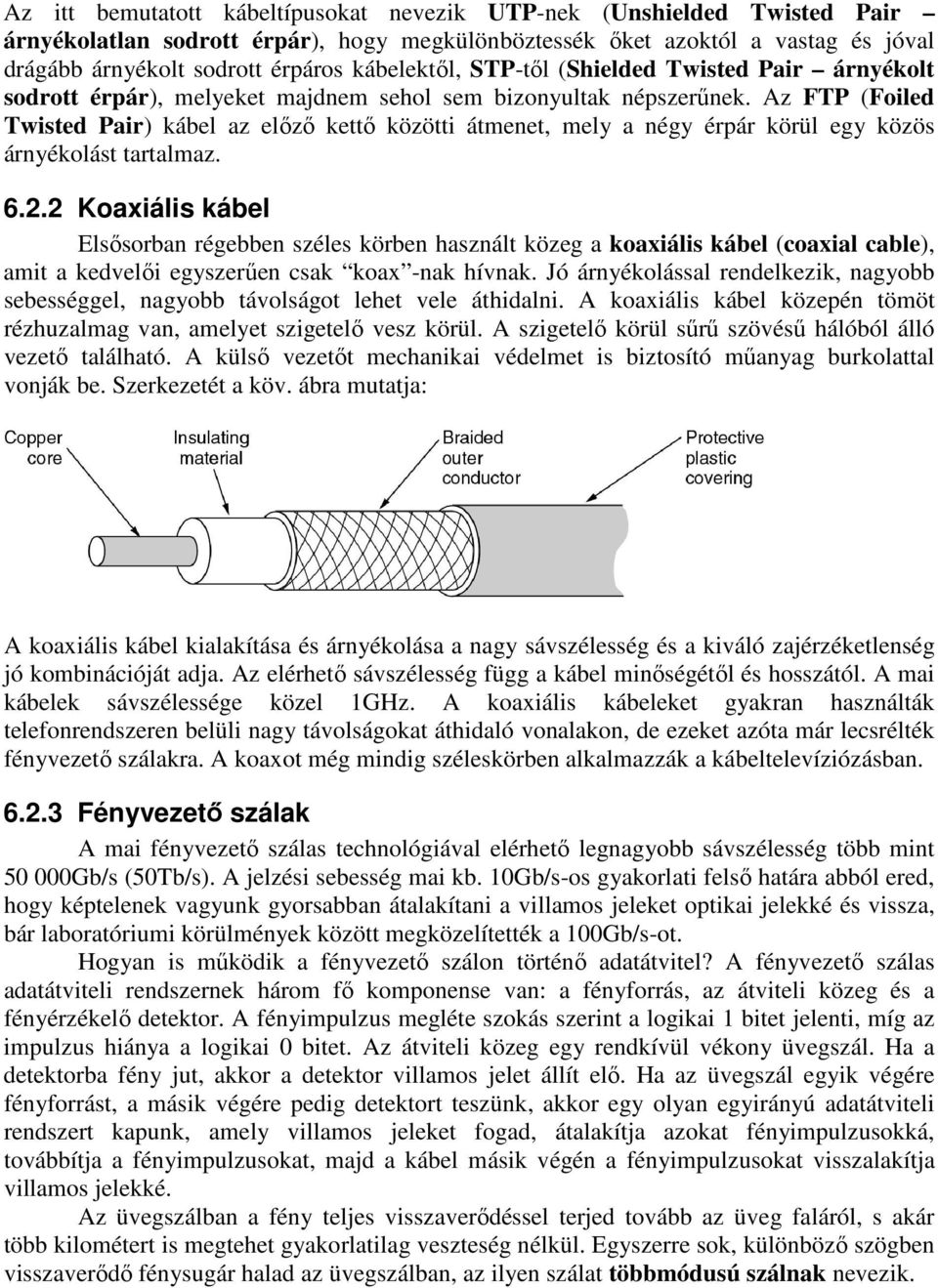 Az FTP (Foiled Twisted Pair) kábel az előző kettő közötti átmenet, mely a négy érpár körül egy közös árnyékolást tartalmaz. 6.2.