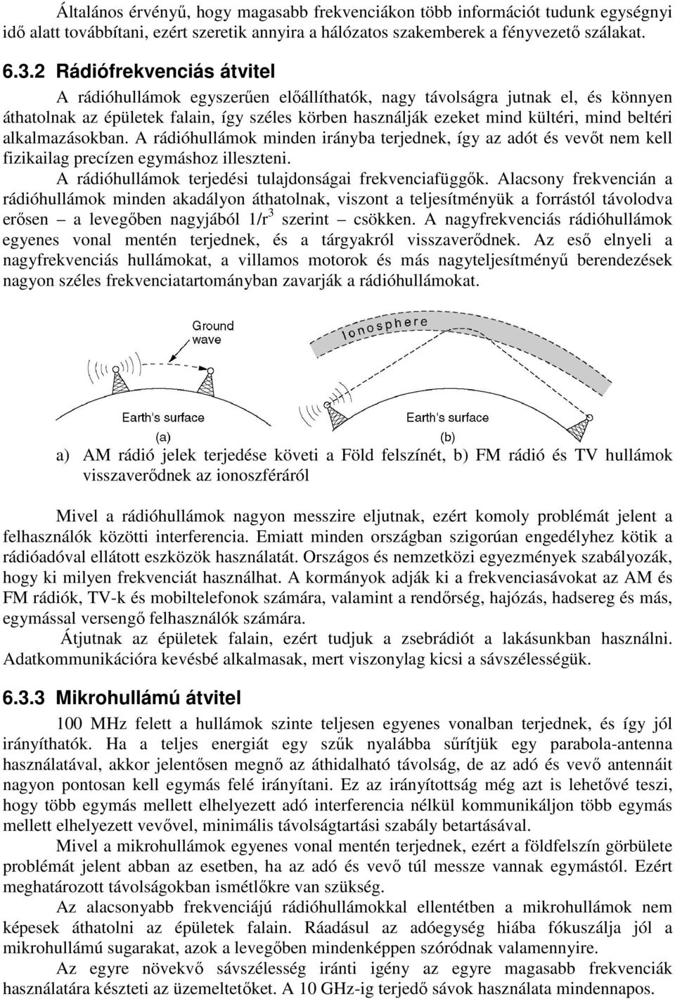 beltéri alkalmazásokban. A rádióhullámok minden irányba terjednek, így az adót és vevőt nem kell fizikailag precízen egymáshoz illeszteni. A rádióhullámok terjedési tulajdonságai frekvenciafüggők.