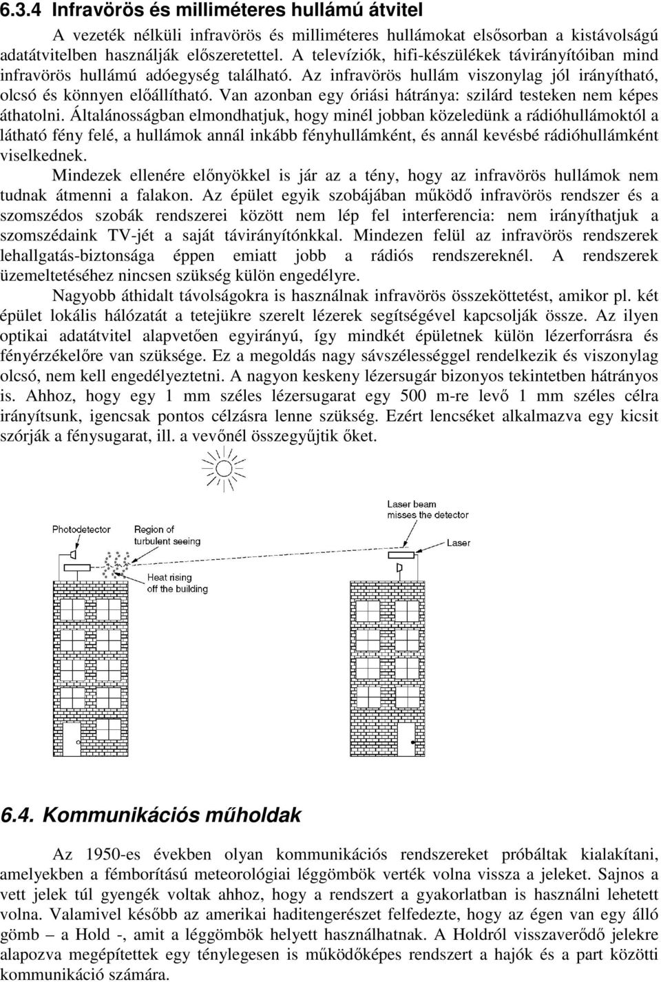 Van azonban egy óriási hátránya: szilárd testeken nem képes áthatolni.