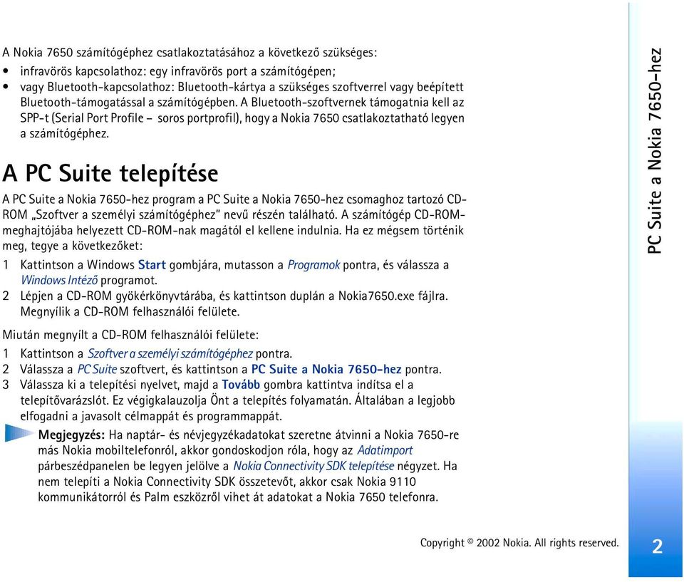 A Bluetooth-szoftvernek támogatnia kell az SPP-t (Serial Port Profile soros portprofil), hogy a Nokia 7650 csatlakoztatható legyen a számítógéphez.