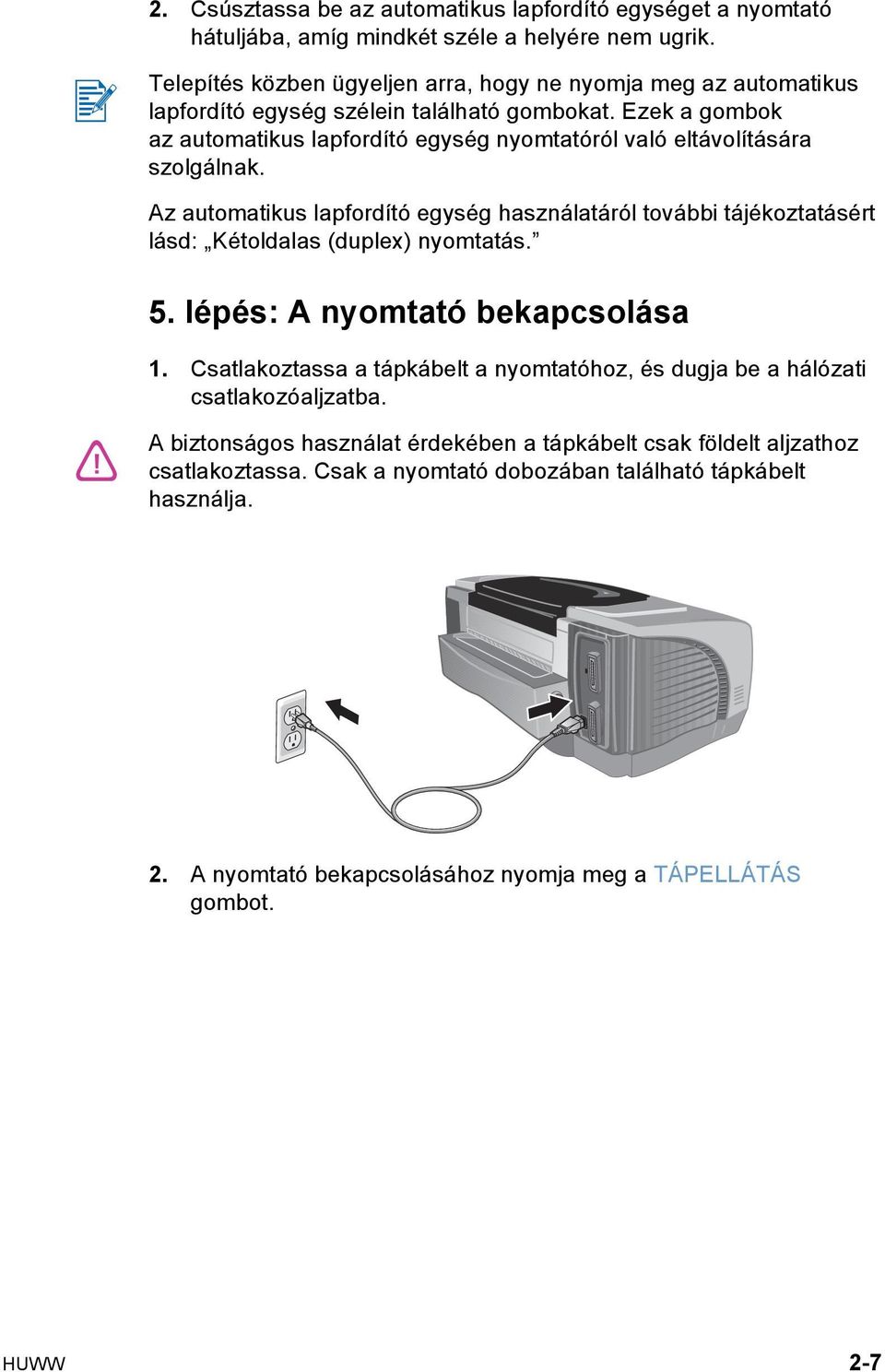 Ezek a gombok az automatikus lapfordító egység nyomtatóról való eltávolítására szolgálnak.