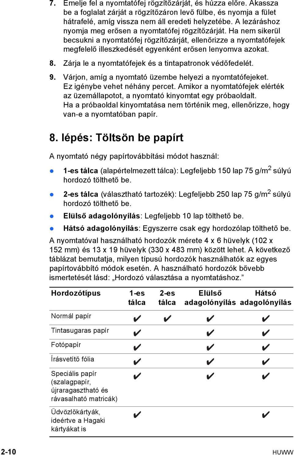 8. Zárja le a nyomtatófejek és a tintapatronok védőfedelét. 9. Várjon, amíg a nyomtató üzembe helyezi a nyomtatófejeket. Ez igénybe vehet néhány percet.