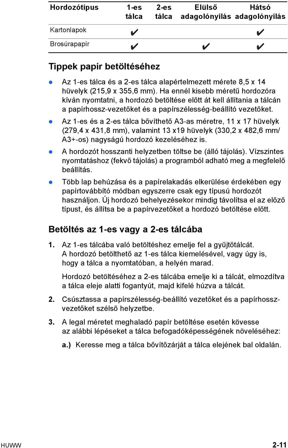 Az 1-es és a 2-es tálca bővíthető A3-as méretre, 11 x 17 hüvelyk (279,4 x 431,8 mm), valamint 13 x19 hüvelyk (330,2 x 482,6 mm/ A3+-os) nagyságú hordozó kezeléséhez is.