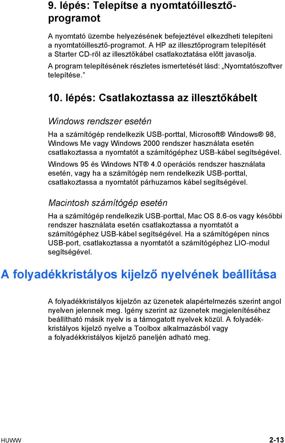 lépés: Csatlakoztassa az illesztőkábelt Windows rendszer esetén Ha a számítógép rendelkezik USB-porttal, Microsoft Windows 98, Windows Me vagy Windows 2000 rendszer használata esetén csatlakoztassa a