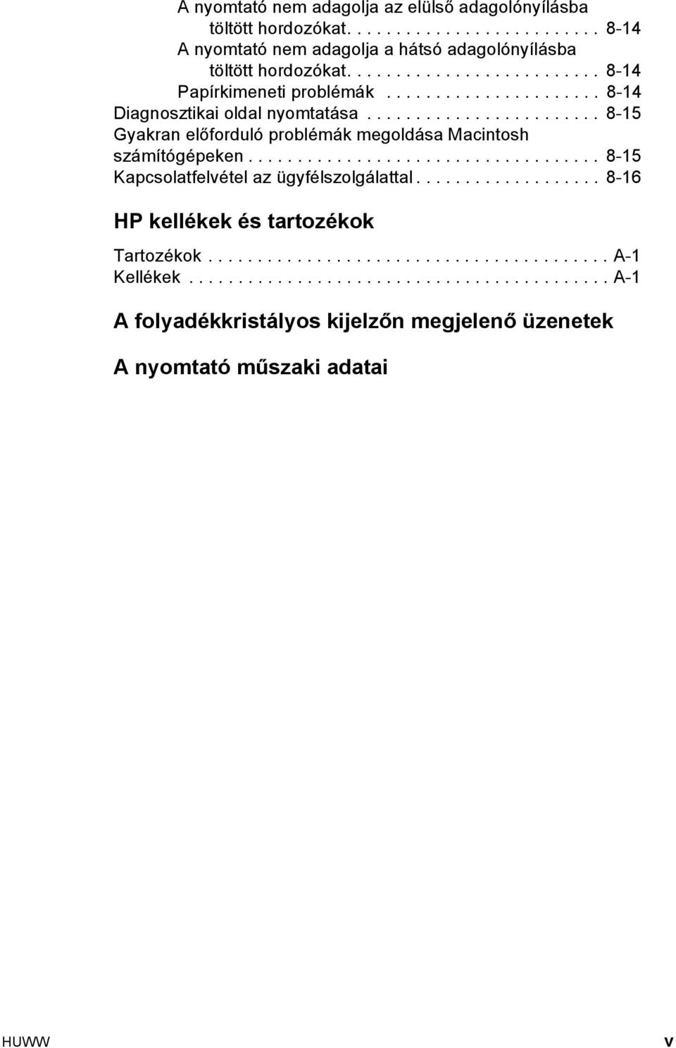 ....................... 8-15 Gyakran előforduló problémák megoldása Macintosh számítógépeken.................................... 8-15 Kapcsolatfelvétel az ügyfélszolgálattal.