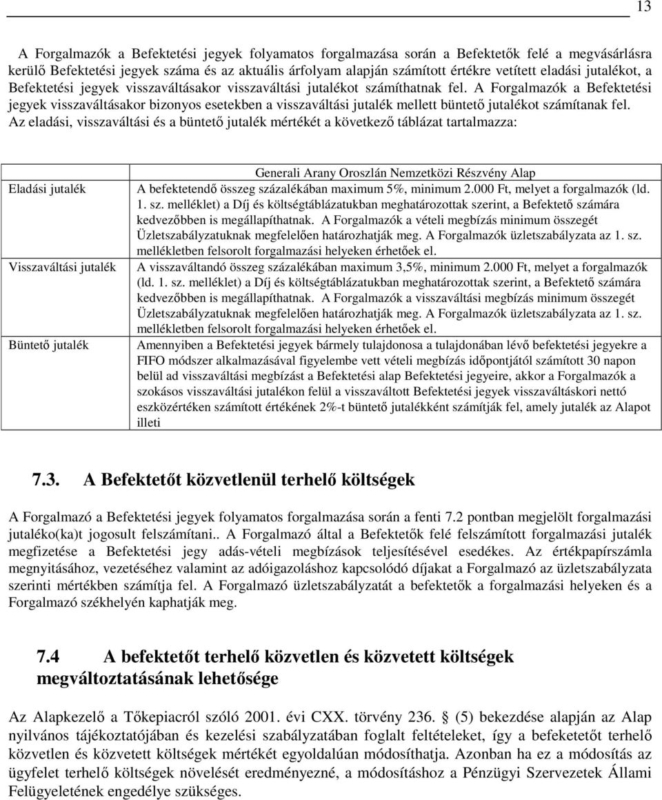 A Forgalmazók a Befektetési jegyek visszaváltásakor bizonyos esetekben a visszaváltási jutalék mellett büntetı jutalékot számítanak fel.