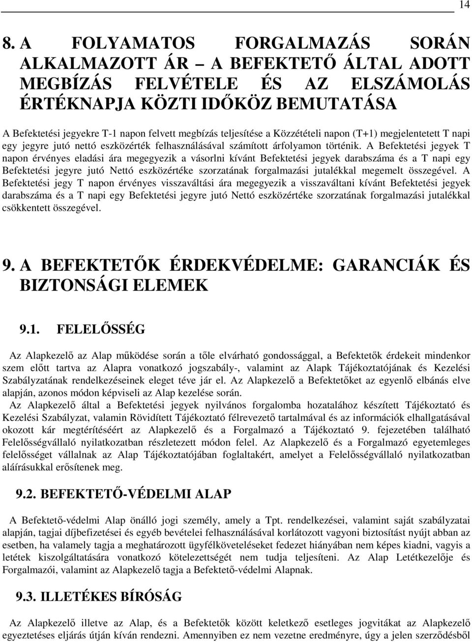 A Befektetési jegyek T napon érvényes eladási ára megegyezik a vásorlni kívánt Befektetési jegyek darabszáma és a T napi egy Befektetési jegyre jutó Nettó eszközértéke szorzatának forgalmazási