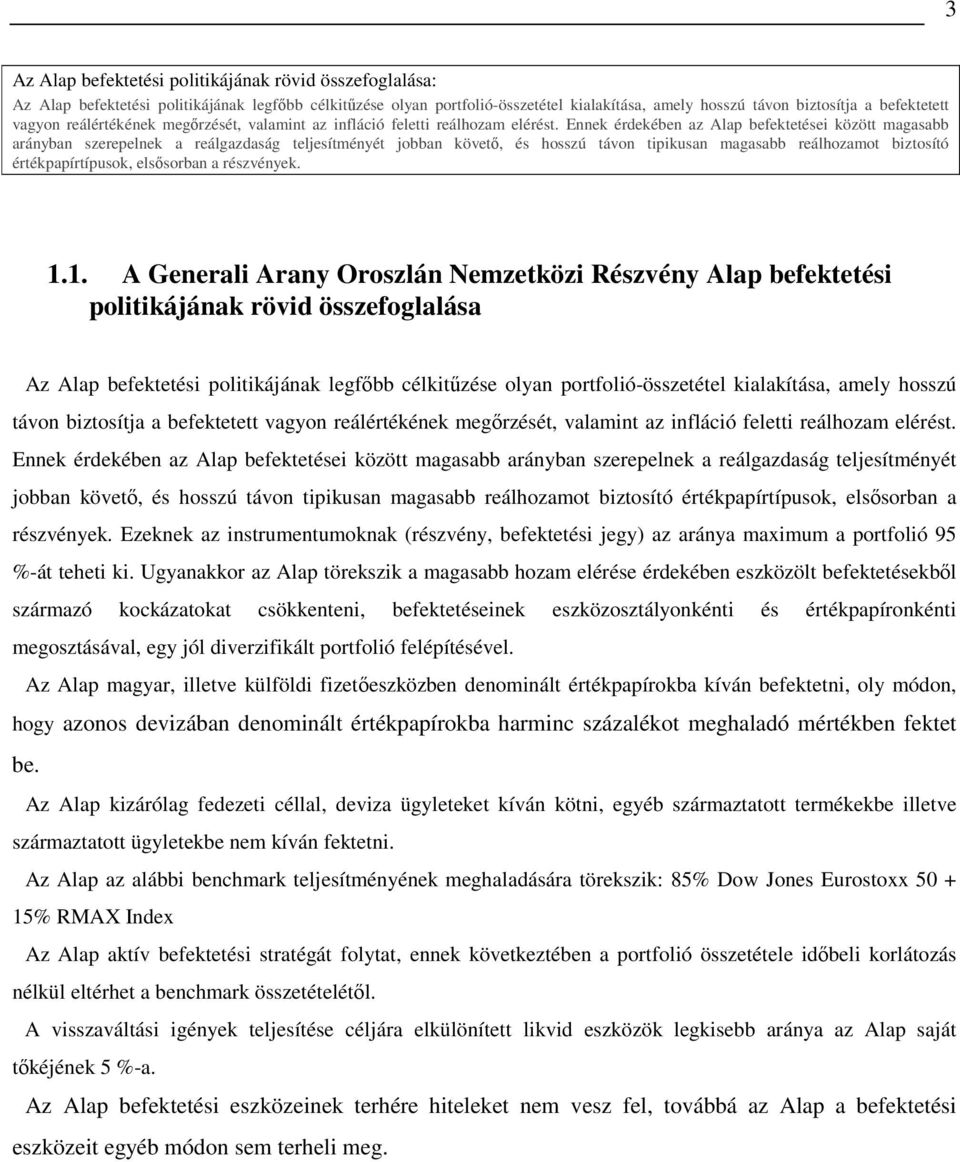 Ennek érdekében az Alap befektetései között magasabb arányban szerepelnek a reálgazdaság teljesítményét jobban követı, és hosszú távon tipikusan magasabb reálhozamot biztosító értékpapírtípusok,