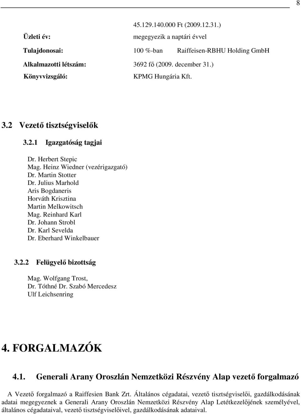 Julius Marhold Aris Bogdaneris Horváth Krisztina Martin Melkowitsch Mag. Reinhard Karl Dr. Johann Strobl Dr. Karl Sevelda Dr. Eberhard Winkelbauer 3.2.2 Felügyelı bizottság Mag. Wolfgang Trost, Dr.