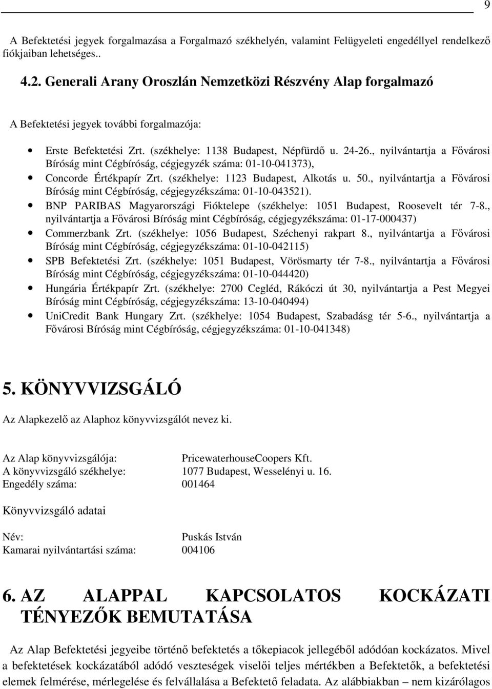 , nyilvántartja a Fıvárosi Bíróság mint Cégbíróság, cégjegyzék száma: 01-10-041373), Concorde Értékpapír Zrt. (székhelye: 1123 Budapest, Alkotás u. 50.