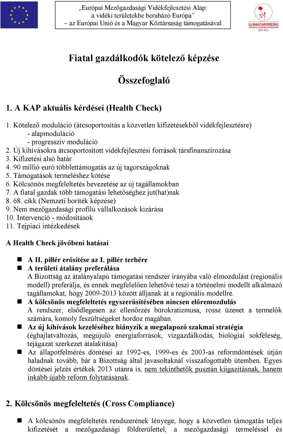 Új kihívásokra átcsoportosított vidékfejlesztési források társfinanszírozása 3. Kifizetési alsó határ 4. 90 millió euró többlettámogatás az új tagországoknak 5. Támogatások termeléshez kötése 6.