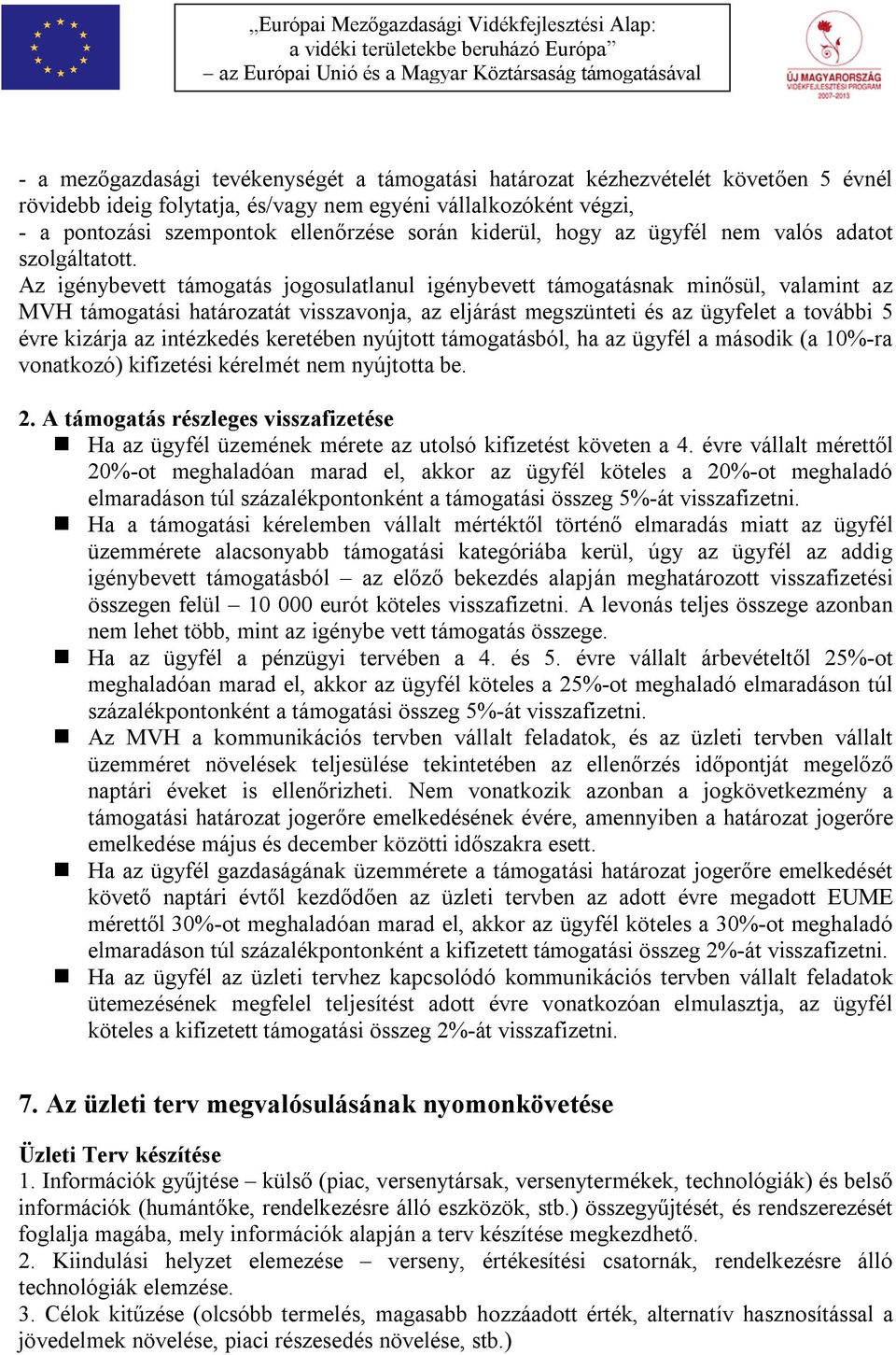 Az igénybevett támogatás jogosulatlanul igénybevett támogatásnak minősül, valamint az MVH támogatási határozatát visszavonja, az eljárást megszünteti és az ügyfelet a további 5 évre kizárja az