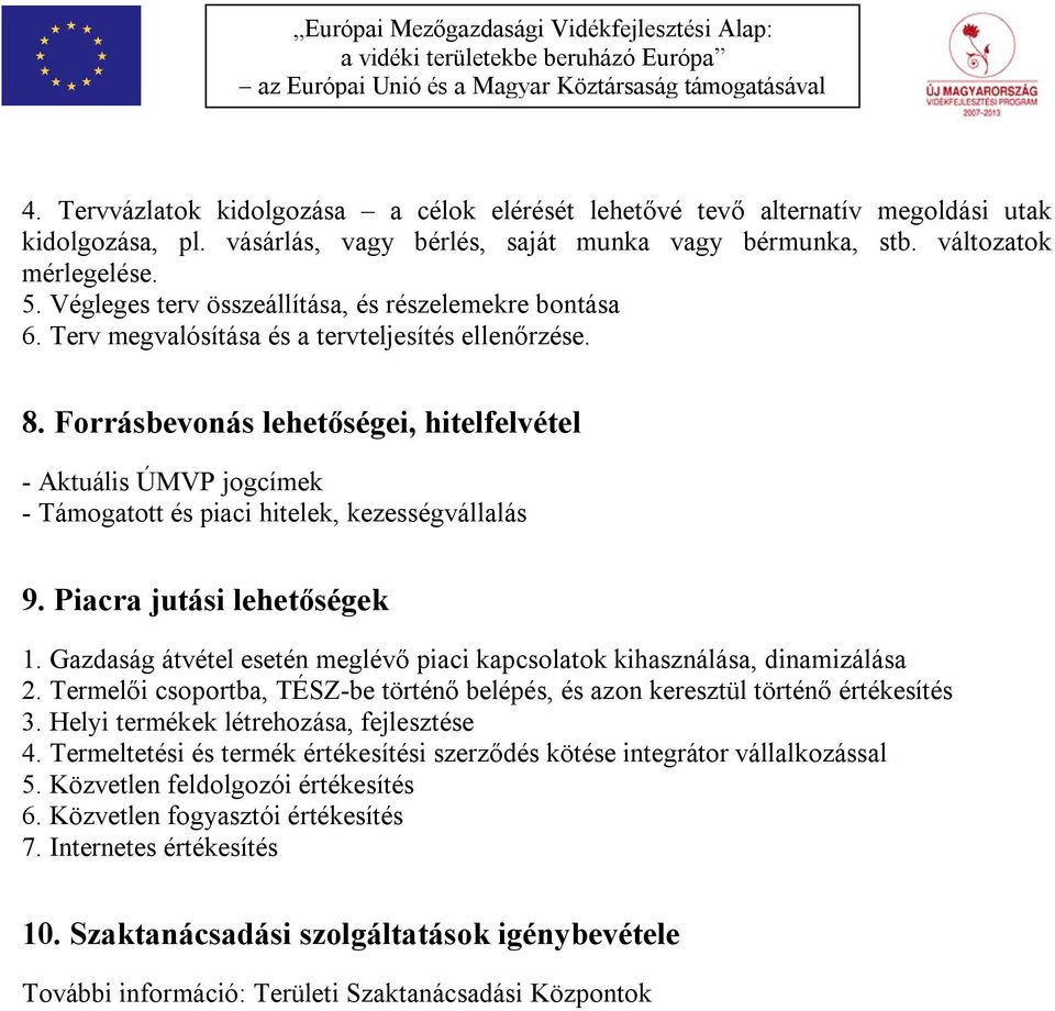 Forrásbevonás lehetőségei, hitelfelvétel - Aktuális ÚMVP jogcímek - Támogatott és piaci hitelek, kezességvállalás 9. Piacra jutási lehetőségek 1.