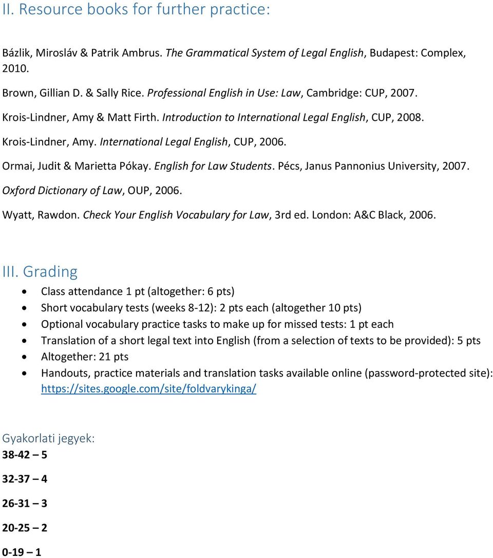 Ormai, Judit & Marietta Pókay. English for Law Students. Pécs, Janus Pannonius University, 2007. Oxford Dictionary of Law, OUP, 2006. Wyatt, Rawdon. Check Your English Vocabulary for Law, 3rd ed.